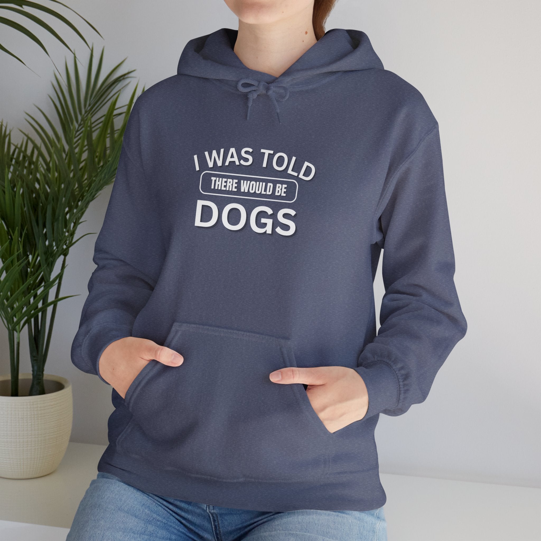 I Was Told There Would Be Dogs Funny Dogs Lover Art - Funny Pet Lover Tee for Dog Moms | Pet Lovers Cute Pet Tees Animal Moms Women’s Apparel - Pet Lovers Hoodie - Dog Paw Lovers Unisex Heavy Blend™ Hooded Sweatshirt