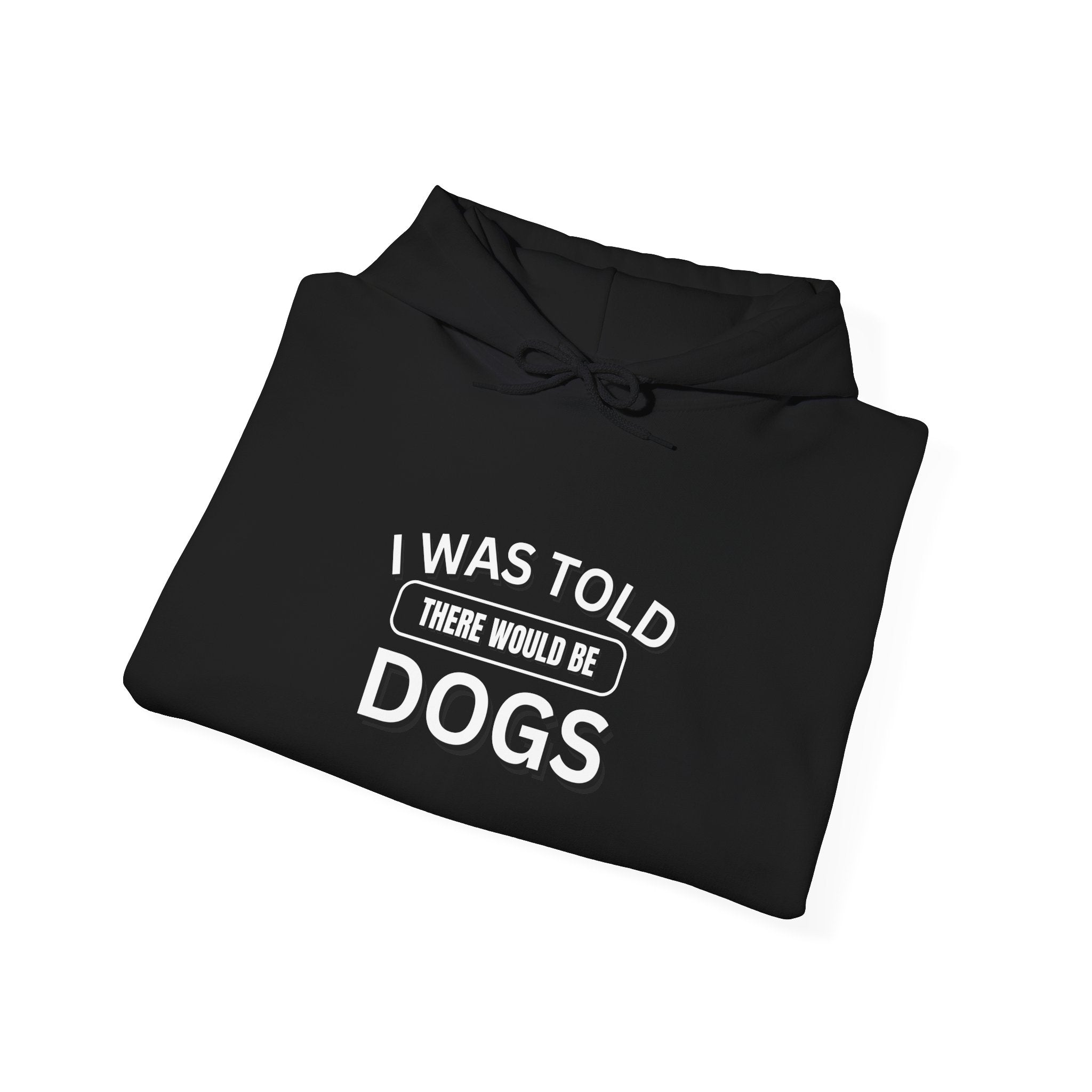 I Was Told There Would Be Dogs Funny Dogs Lover Art - Funny Pet Lover Tee for Dog Moms | Pet Lovers Cute Pet Tees Animal Moms Women’s Apparel - Pet Lovers Hoodie - Dog Paw Lovers Unisex Heavy Blend™ Hooded Sweatshirt